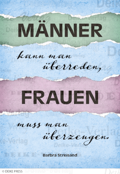 Männer kann man überreden, Frauen muss man überzeugen.
